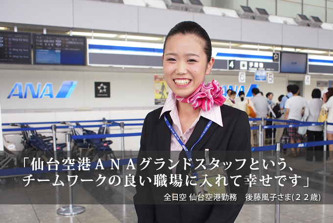 「仙台空港ANAグランドスタッフという、チームワークの良い職場に入れて幸せです」全日空 仙台空港勤務 後藤風子さま